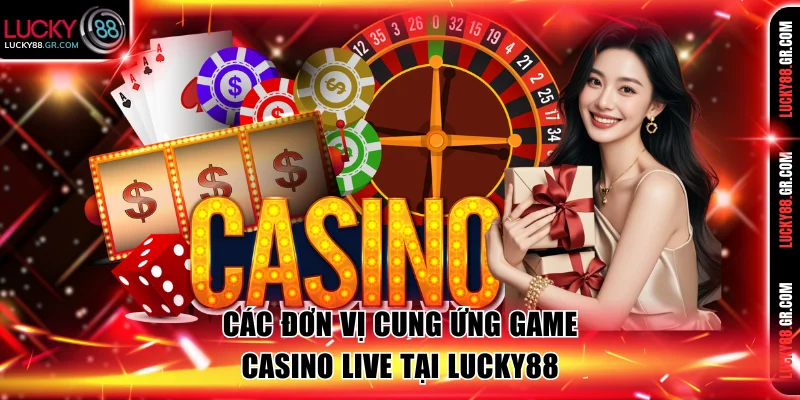 Các đơn vị cung ứng game Casino live tại Lucky88